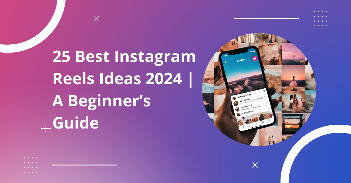 25 Best Instagram Reels Ideas 2024 | A Beginner’s Guide