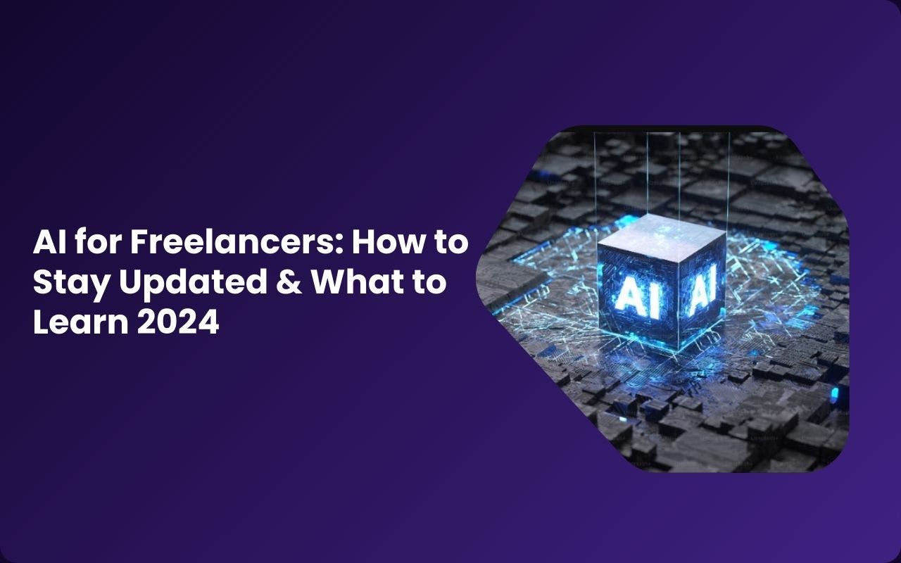 AI for Freelancers: How to Stay Updated & What to Learn 2024
