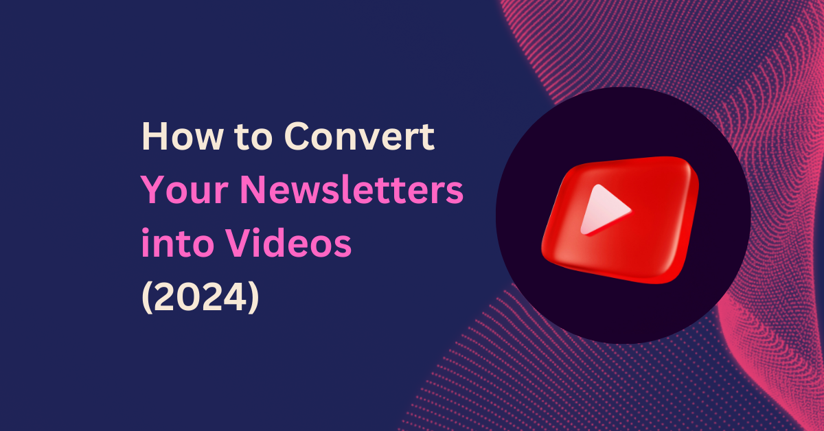 How to Convert Your Newsletters into Videos (2024)