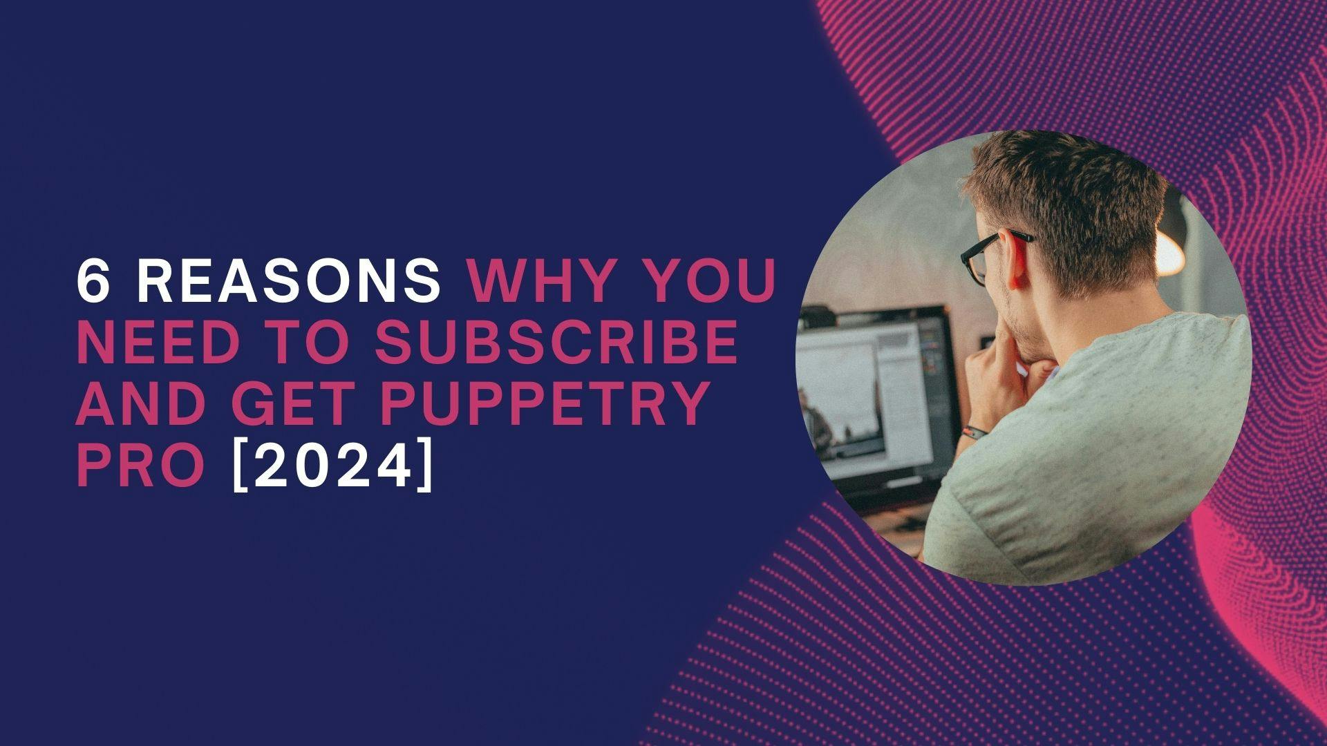 6 Reasons Why You Need To Subscribe and Get Puppetry Pro in 2024