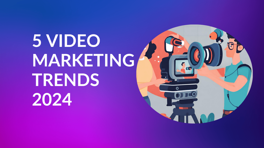 5 Video Marketing Trends To Watch Out for in 2024