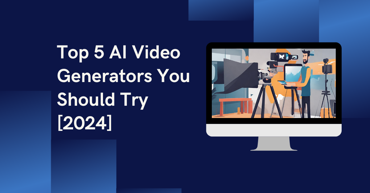 Top 5 AI Video Generators You Should Try [2024]