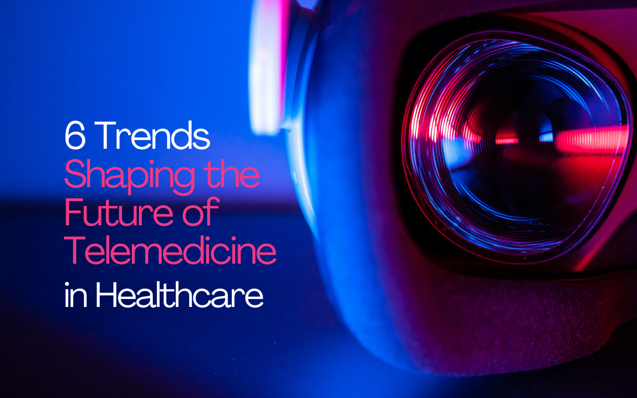 6 Trends Shaping the Future of Telemedicine in Healthcare